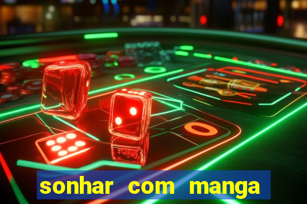 sonhar com manga madura jogo do bicho